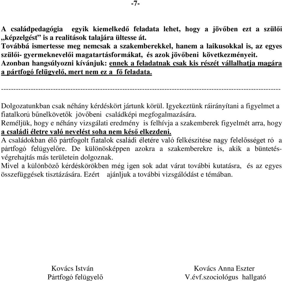 Azonban hangsúlyozni kívánjuk: ennek a feladatnak csak kis részét vállalhatja magára a pártfogó felügyelő, mert nem ez a fő feladata.