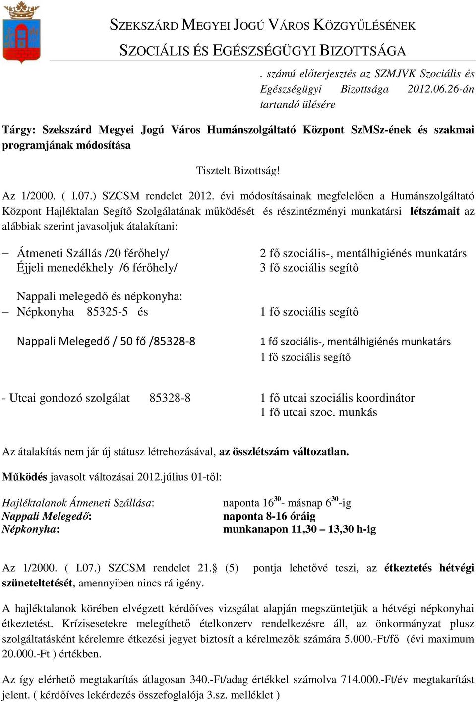 évi módosításainak megfelelıen a Humánszolgáltató Központ Hajléktalan Segítı Szolgálatának mőködését és részintézményi munkatársi létszámait az alábbiak szerint javasoljuk átalakítani: Átmeneti