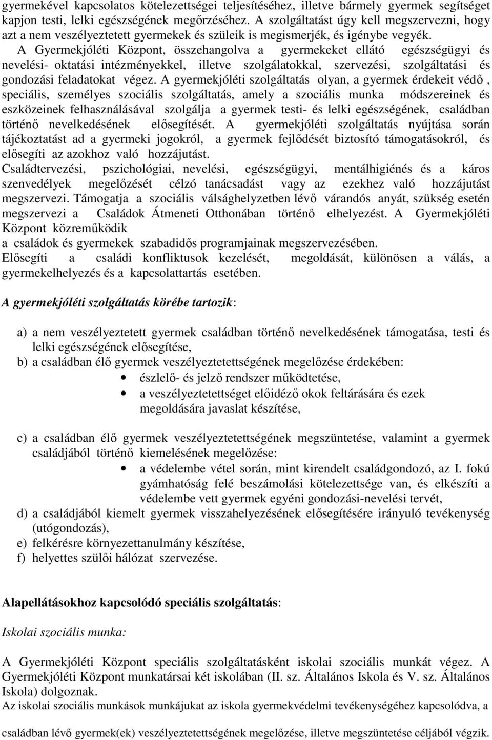 A Gyermekjóléti Központ, összehangolva a gyermekeket ellátó egészségügyi és nevelési- oktatási intézményekkel, illetve szolgálatokkal, szervezési, szolgáltatási és gondozási feladatokat végez.