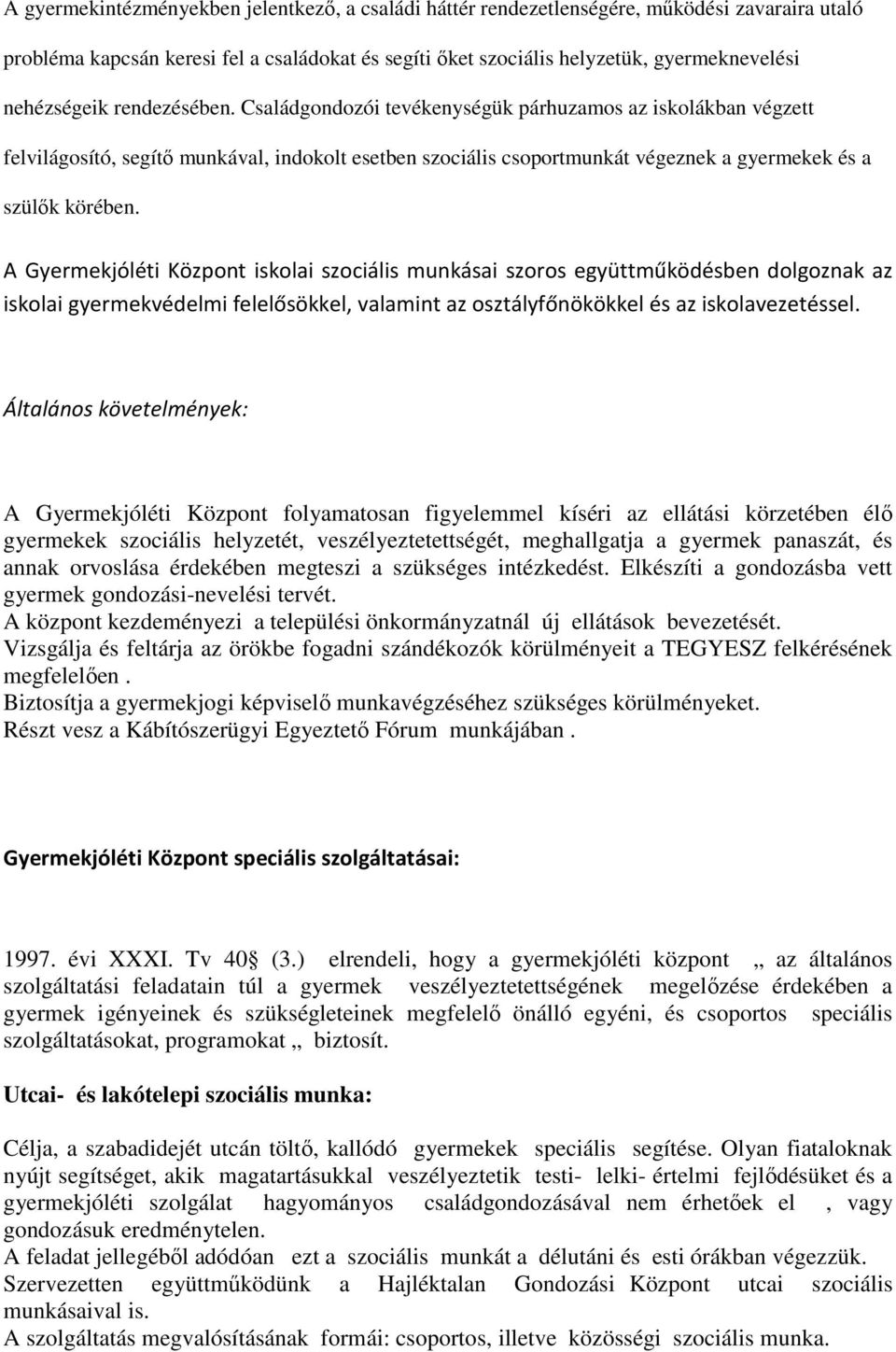 Családgondozói tevékenységük párhuzamos az iskolákban végzett felvilágosító, segítı munkával, indokolt esetben szociális csoportmunkát végeznek a gyermekek és a szülık körében.