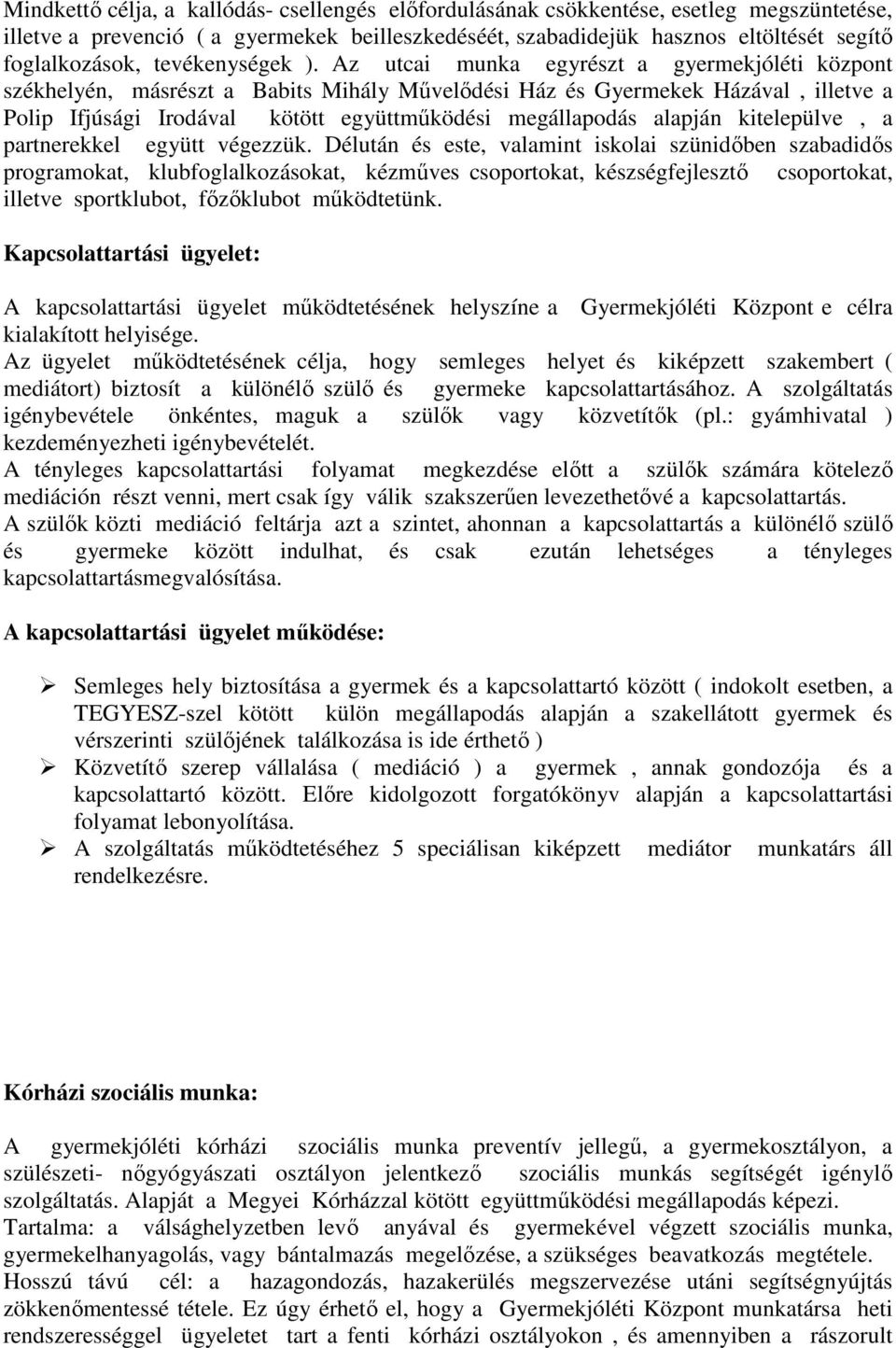 Az utcai munka egyrészt a gyermekjóléti központ székhelyén, másrészt a Babits Mihály Mővelıdési Ház és Gyermekek Házával, illetve a Polip Ifjúsági Irodával kötött együttmőködési megállapodás alapján