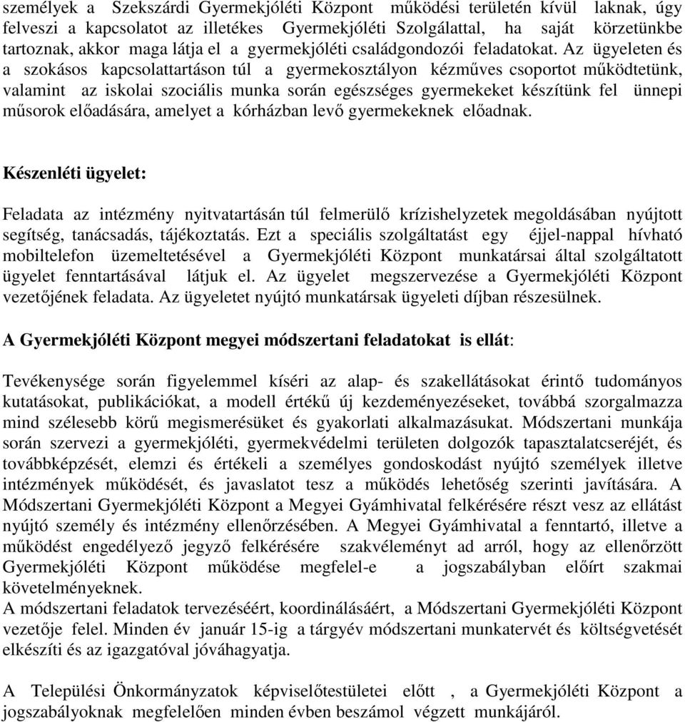 Az ügyeleten és a szokásos kapcsolattartáson túl a gyermekosztályon kézmőves csoportot mőködtetünk, valamint az iskolai szociális munka során egészséges gyermekeket készítünk fel ünnepi mősorok