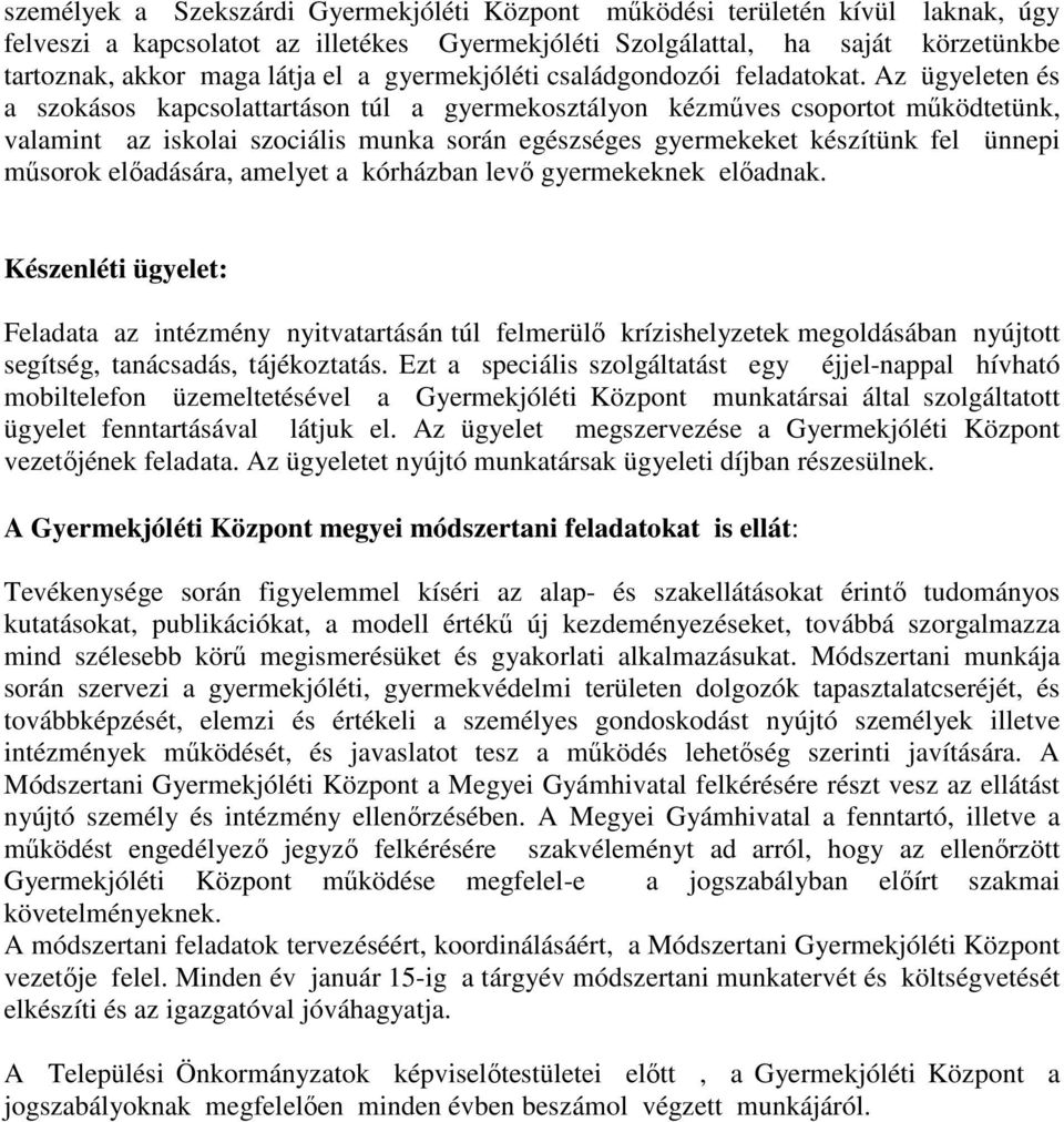 Az ügyeleten és a szokásos kapcsolattartáson túl a gyermekosztályon kézmőves csoportot mőködtetünk, valamint az iskolai szociális munka során egészséges gyermekeket készítünk fel ünnepi mősorok