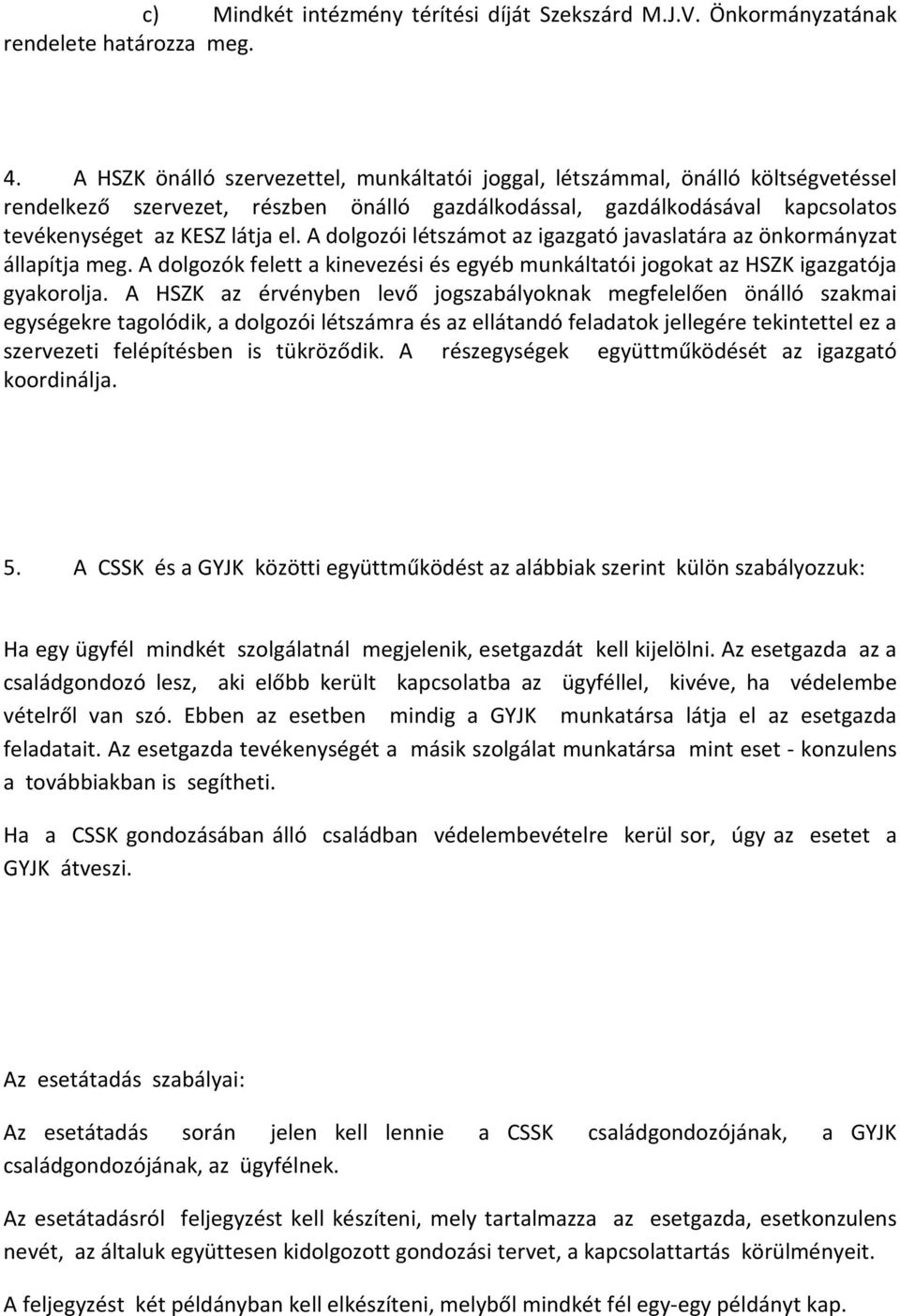 A dolgozói létszámot az igazgató javaslatára az önkormányzat állapítja meg. A dolgozók felett a kinevezési és egyéb munkáltatói jogokat az HSZK igazgatója gyakorolja.