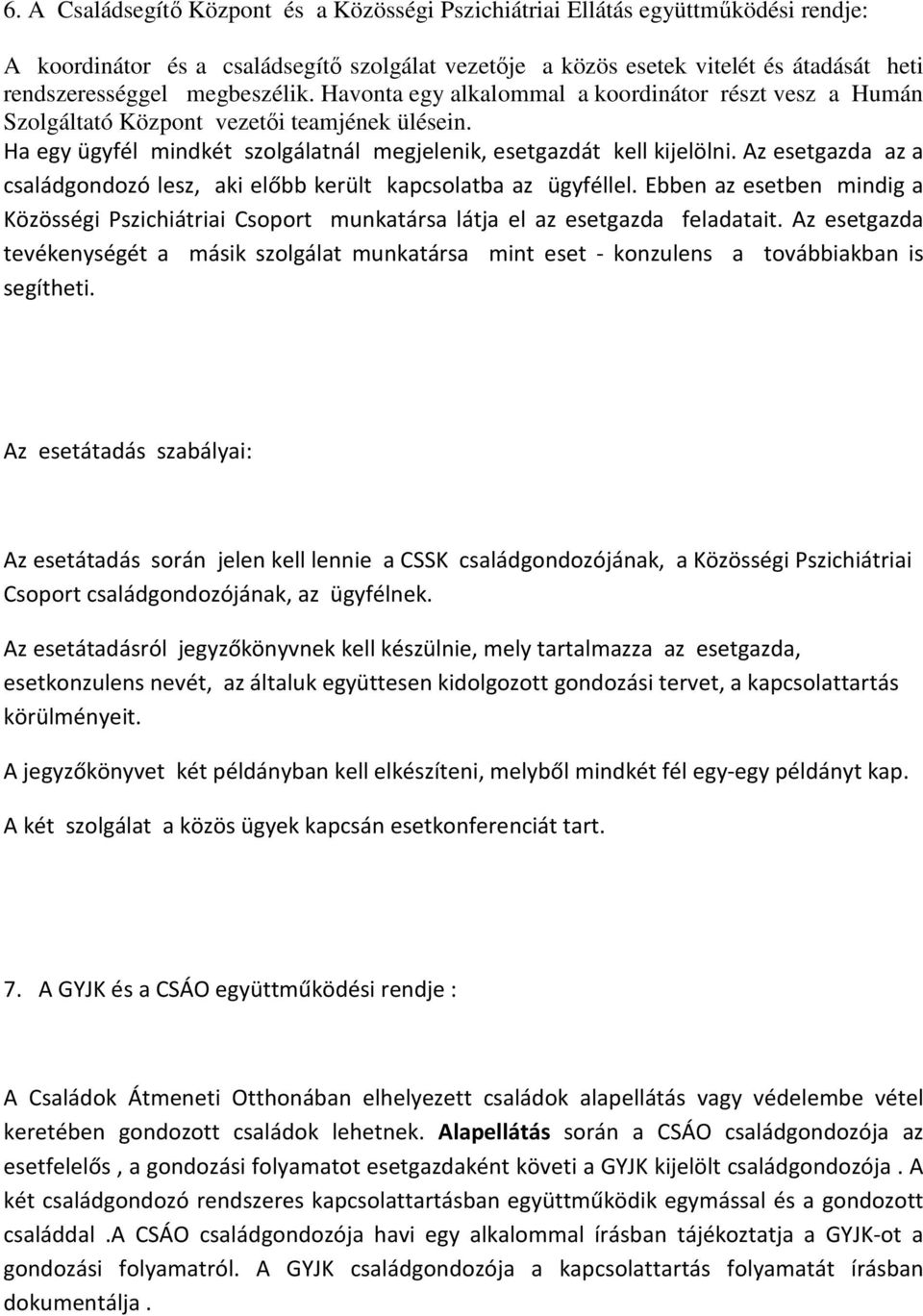 Az esetgazda az a családgondozó lesz, aki előbb került kapcsolatba az ügyféllel. Ebben az esetben mindig a Közösségi Pszichiátriai Csoport munkatársa látja el az esetgazda feladatait.