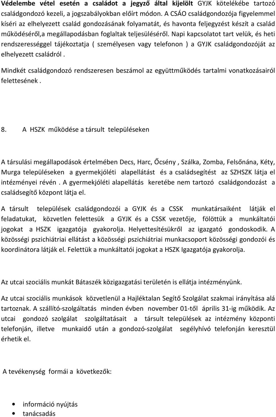 Napi kapcsolatot tart velük, és heti rendszerességgel tájékoztatja ( személyesen vagy telefonon ) a GYJK családgondozóját az elhelyezett családról.