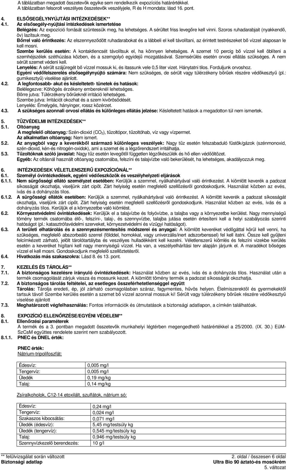 Szoros ruhadarabjait (nyakkendı, öv) lazítsuk meg. Bırrel való érintkezés: Az elszennyezıdött ruhadarabokat és a lábbeli el kell távolítani, az érintett testrészeket bı vízzel alaposan le kell mosni.