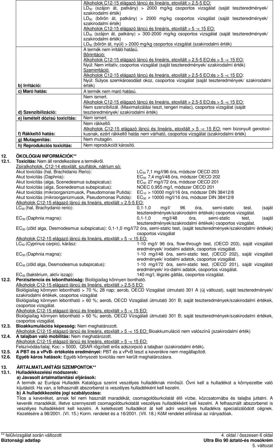5-5 EO: LD 50 (szájon át, patkány) > 2000 mg/kg csoportos vizsgálat (saját teszteredmények/ szakirodalmi érték) LD 50 (bırön át, patkány) > 2000 mg/kg csoportos vizsgálat (saját teszteredmények/