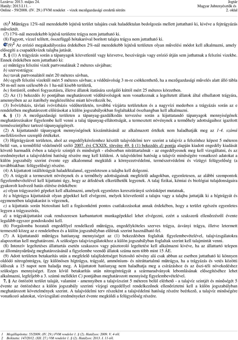 (9) 2 Az erózió megakadályozása érdekében 2%-nál meredekebb lejtésű területen olyan művelési módot kell alkalmazni, amely elősegíti a csapadékvizek talajba jutását. 5.