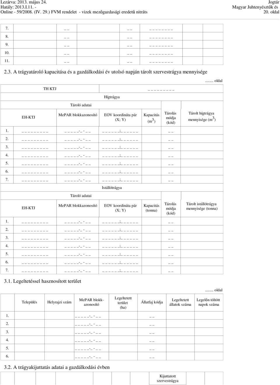 -_ - ; EH-KTJ Tároló adatai MePAR blokkazonosító Istállótrágya EOV koordináta pár (X; Y) Kapacitás (tonna) Tárolás módja (kód) 1. -_ - ; 2. -_ - ; 3. -_ - ; 4. -_ - ; 5. -_ - ; 6. -_ - ; 7.