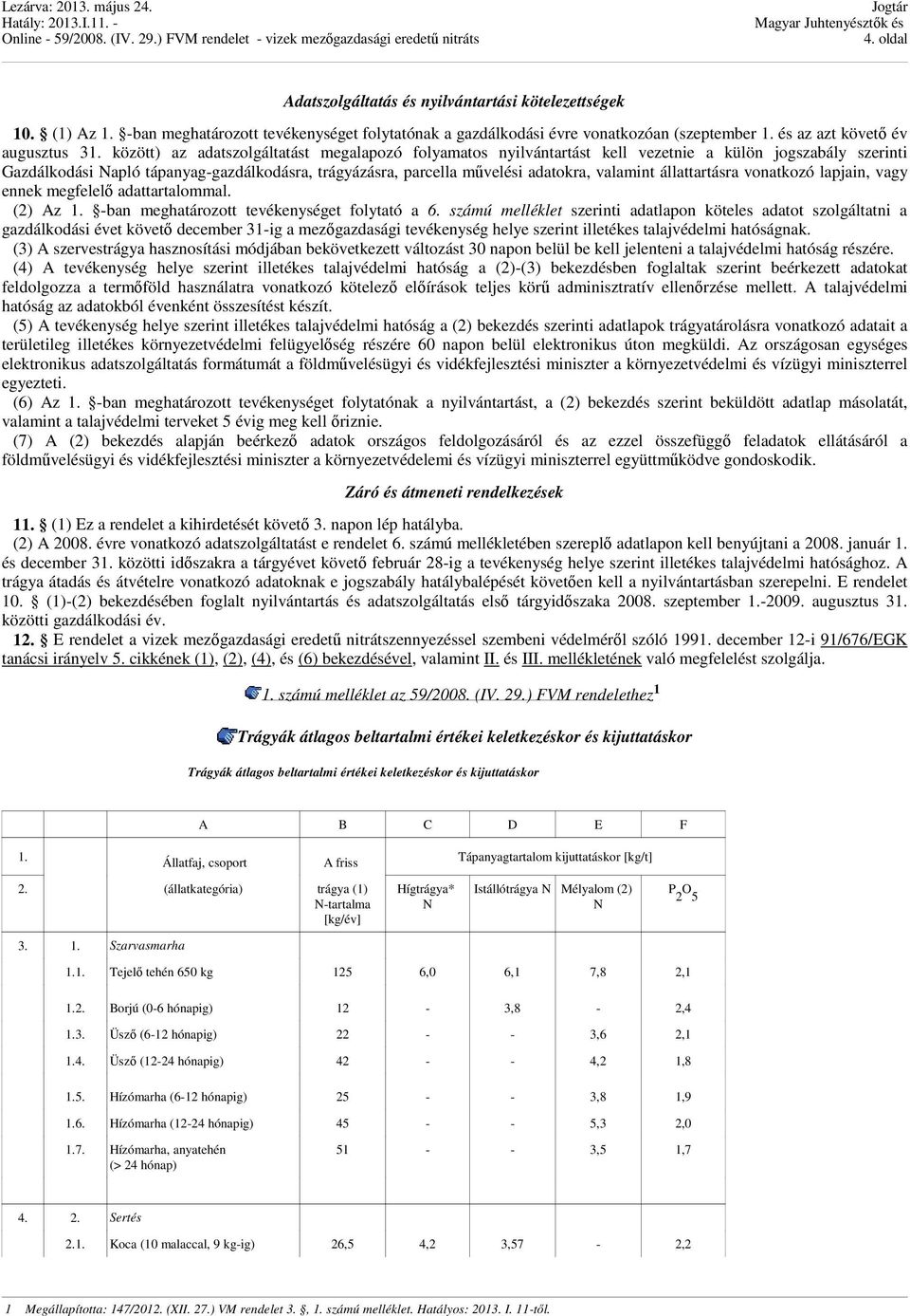 valamint állattartásra vonatkozó lapjain, vagy ennek megfelelő adattartalommal. (2) Az 1. -ban meghatározott tevékenységet folytató a 6.