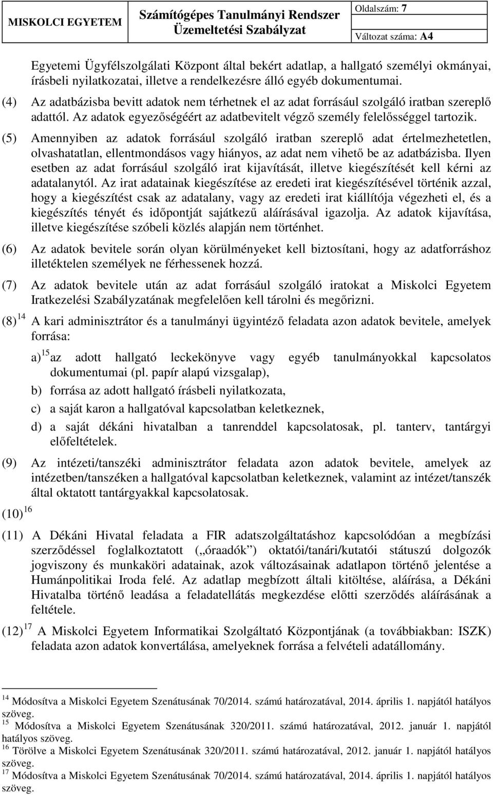 (5) Amennyiben az adatok forrásául szolgáló iratban szereplő adat értelmezhetetlen, olvashatatlan, ellentmondásos vagy hiányos, az adat nem vihető be az adatbázisba.