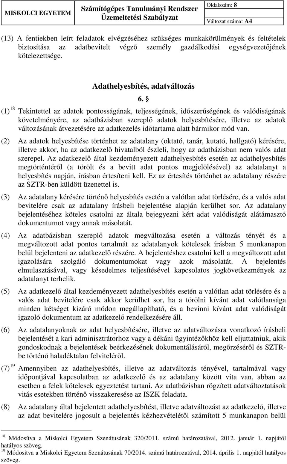 (1) 18 Tekintettel az adatok pontosságának, teljességének, időszerűségének és valódiságának követelményére, az adatbázisban szereplő adatok helyesbítésére, illetve az adatok változásának átvezetésére