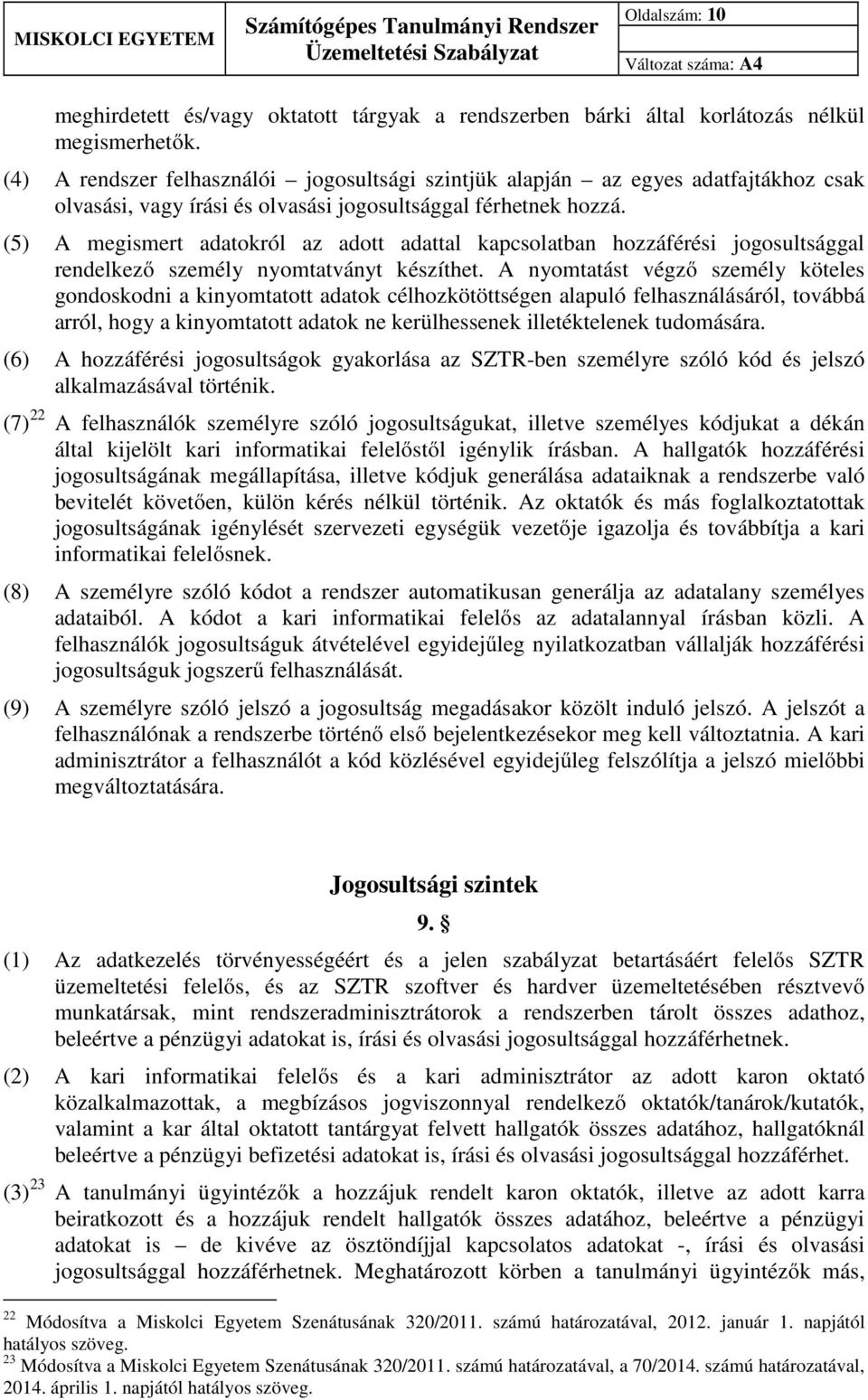 (5) A megismert adatokról az adott adattal kapcsolatban hozzáférési jogosultsággal rendelkező személy nyomtatványt készíthet.