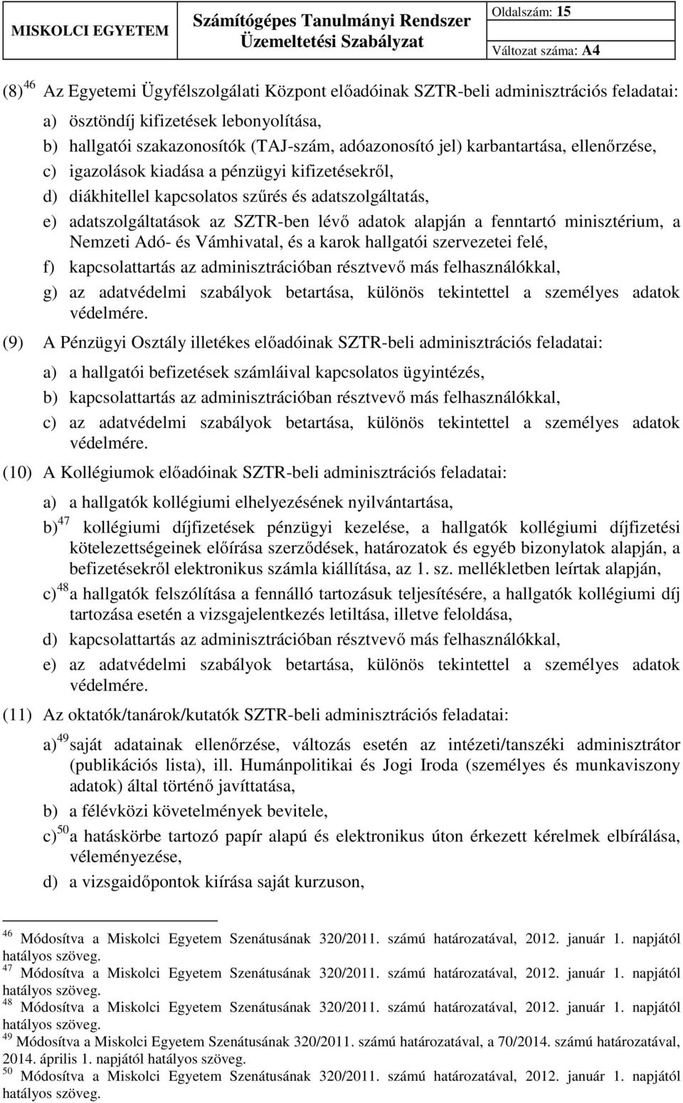 fenntartó minisztérium, a Nemzeti Adó- és Vámhivatal, és a karok hallgatói szervezetei felé, f) kapcsolattartás az adminisztrációban résztvevő más felhasználókkal, g) az adatvédelmi szabályok