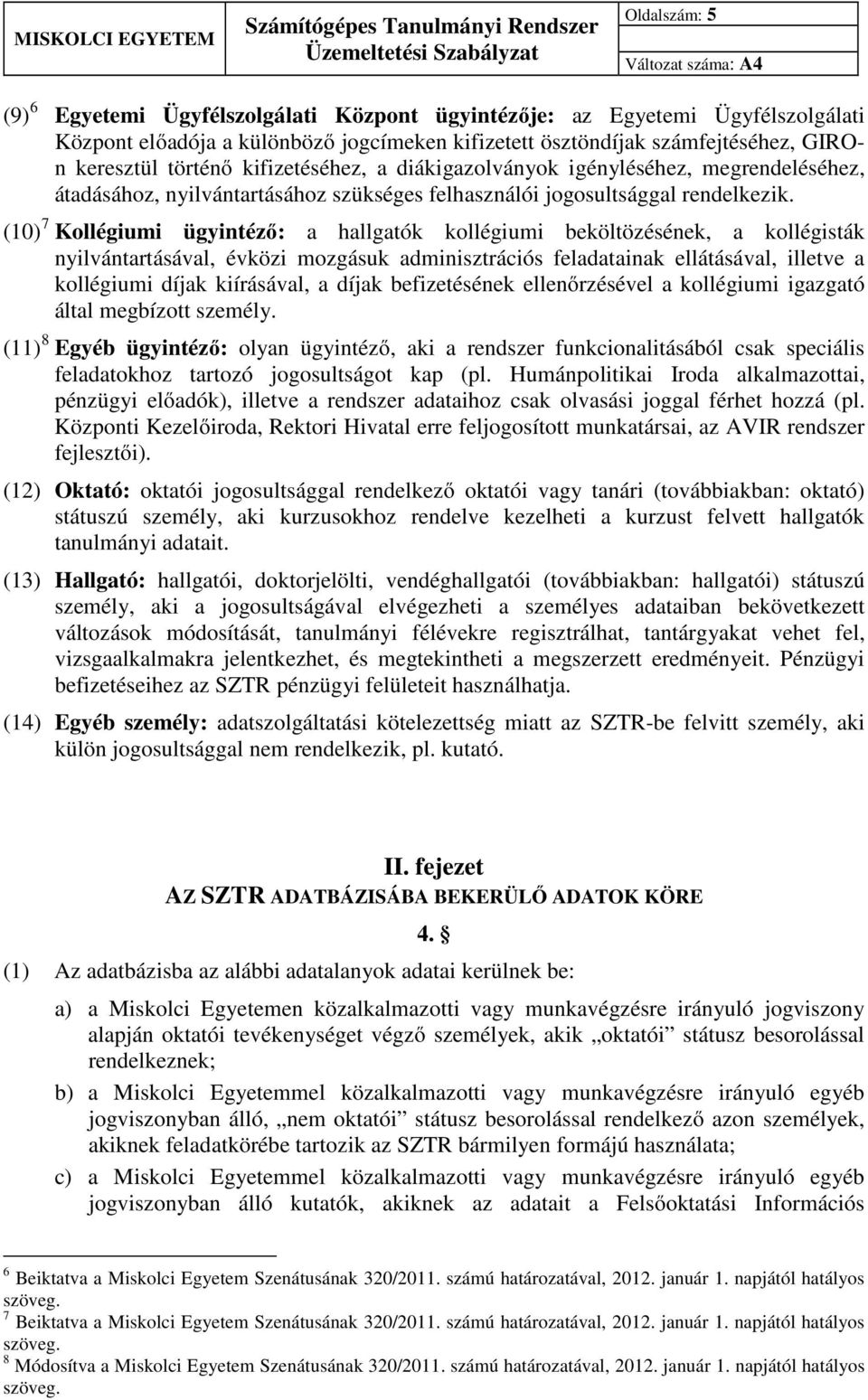 (10) 7 Kollégiumi ügyintéző: a hallgatók kollégiumi beköltözésének, a kollégisták nyilvántartásával, évközi mozgásuk adminisztrációs feladatainak ellátásával, illetve a kollégiumi díjak kiírásával, a