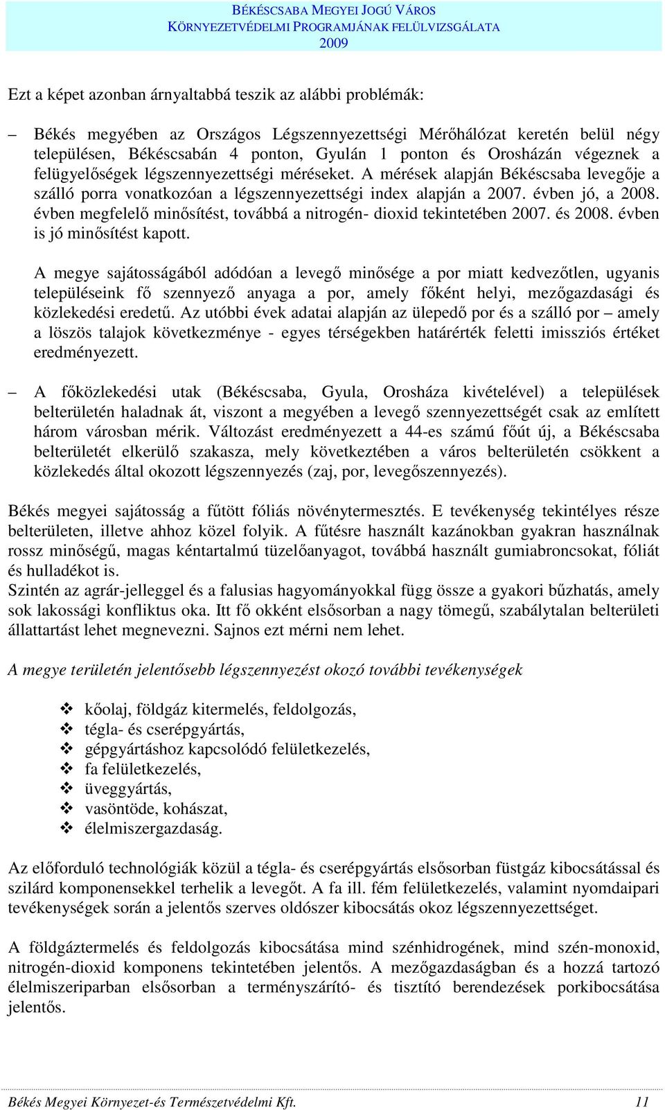 évben megfelelı minısítést, továbbá a nitrogén- dioxid tekintetében 2007. és 2008. évben is jó minısítést kapott.