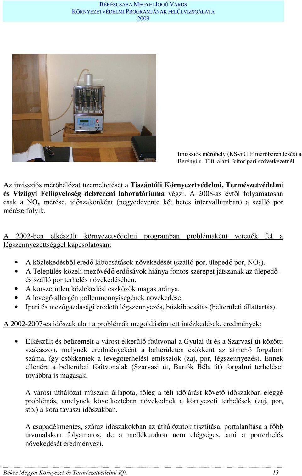 A 2008-as évtıl folyamatosan csak a NO x mérése, idıszakonként (negyedévente két hetes intervallumban) a szálló por mérése folyik.