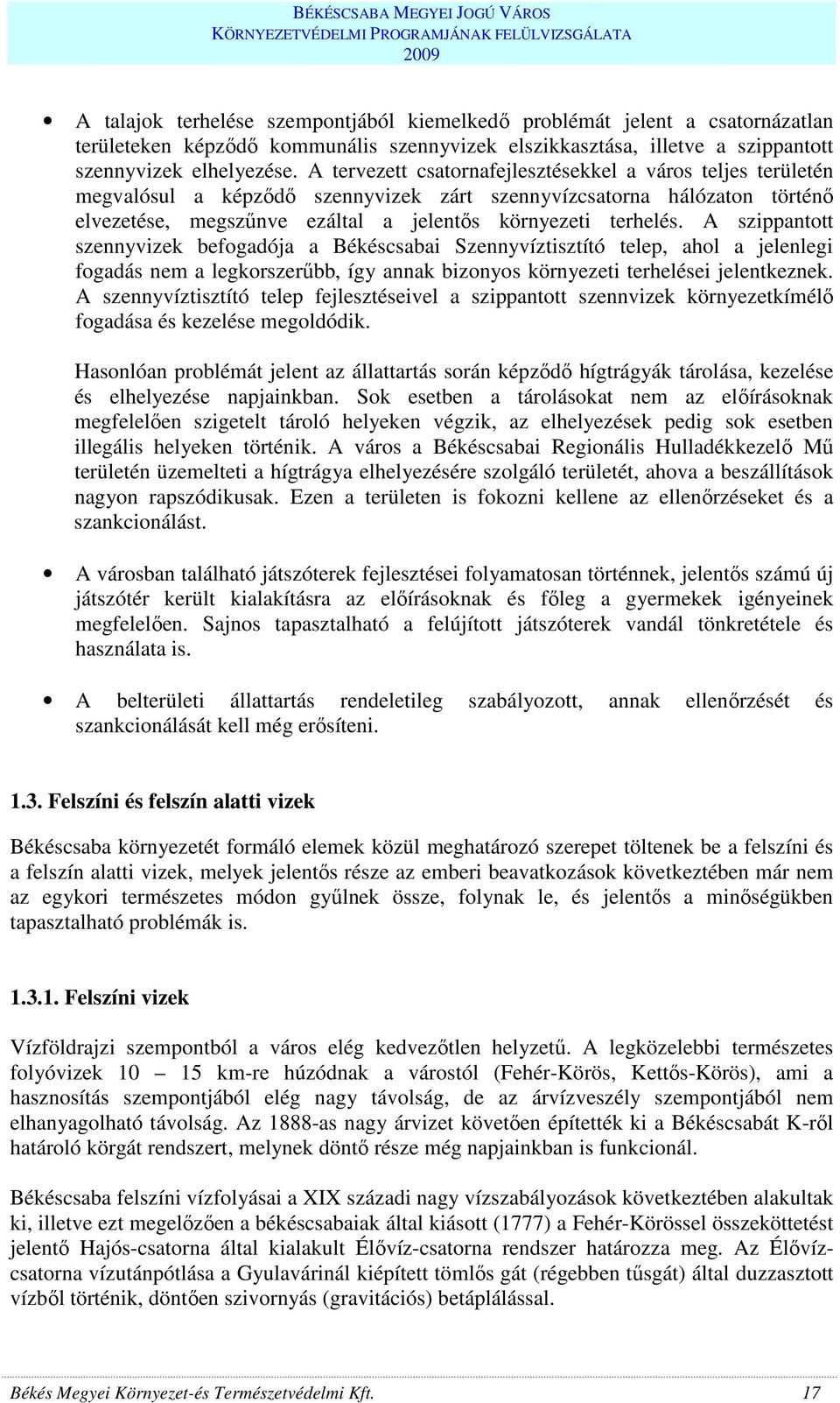 A szippantott szennyvizek befogadója a Békéscsabai Szennyvíztisztító telep, ahol a jelenlegi fogadás nem a legkorszerőbb, így annak bizonyos környezeti terhelései jelentkeznek.