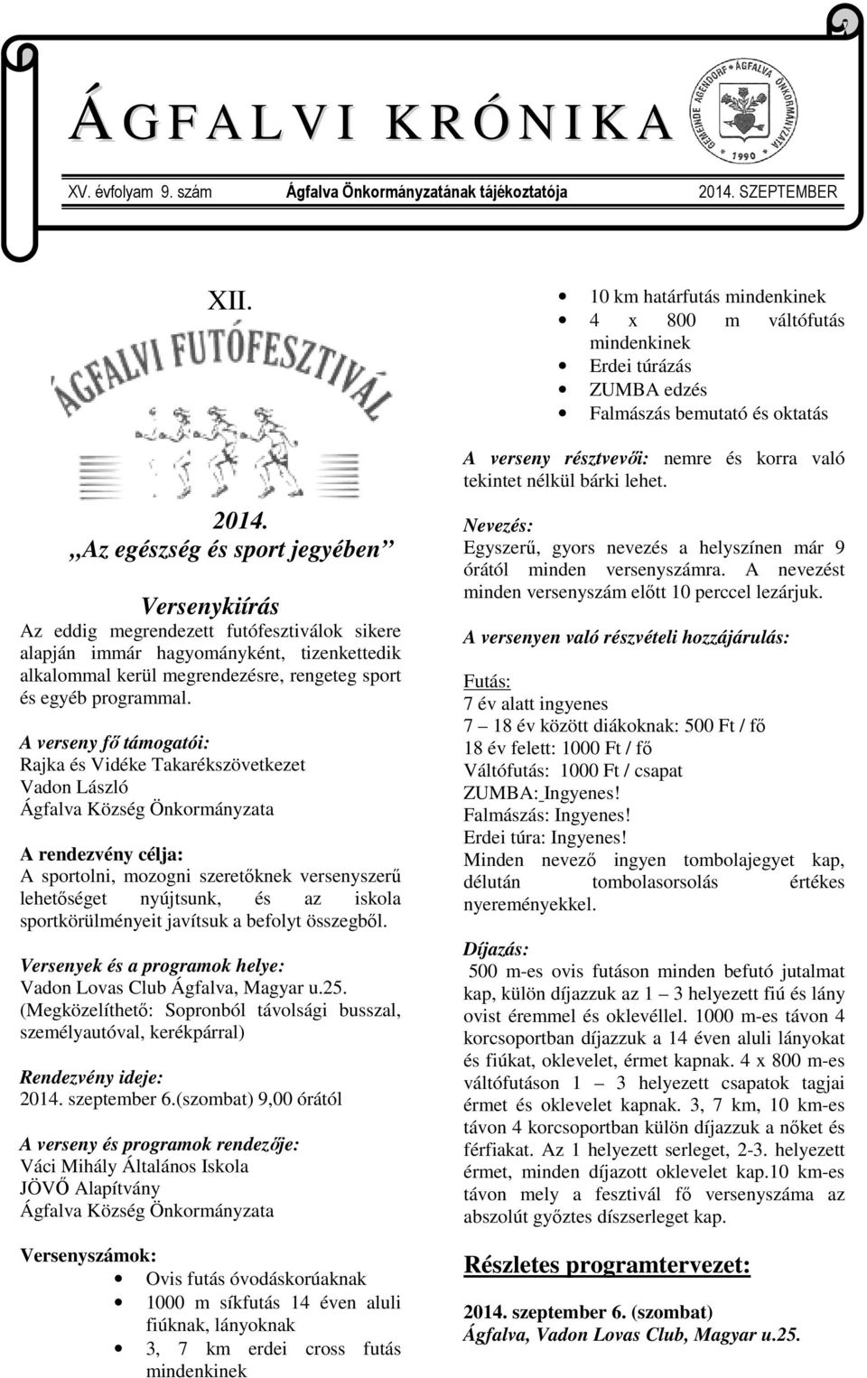 Az egészség és sport jegyében Versenykiírás Az eddig megrendezett futófesztiválok sikere alapján immár hagyományként, tizenkettedik alkalommal kerül megrendezésre, rengeteg sport és egyéb programmal.