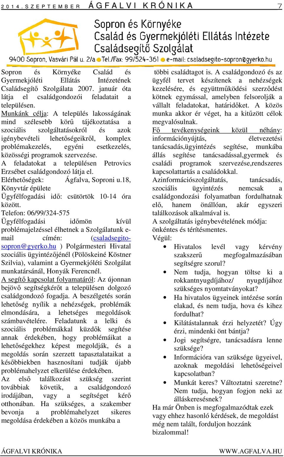 Munkánk célja: A település lakosságának mind szélesebb körű tájékoztatása a szociális szolgáltatásokról és azok igénybevételi lehetőségeikről, komplex problémakezelés, egyéni esetkezelés, közösségi