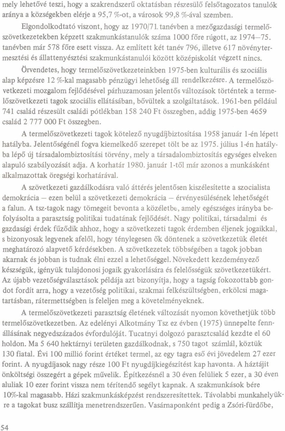Az említett két tnév 796, illetve 617 növénytermesztési és állttenyésztési szkmunkástnulói között középiskolát végzett nincs.