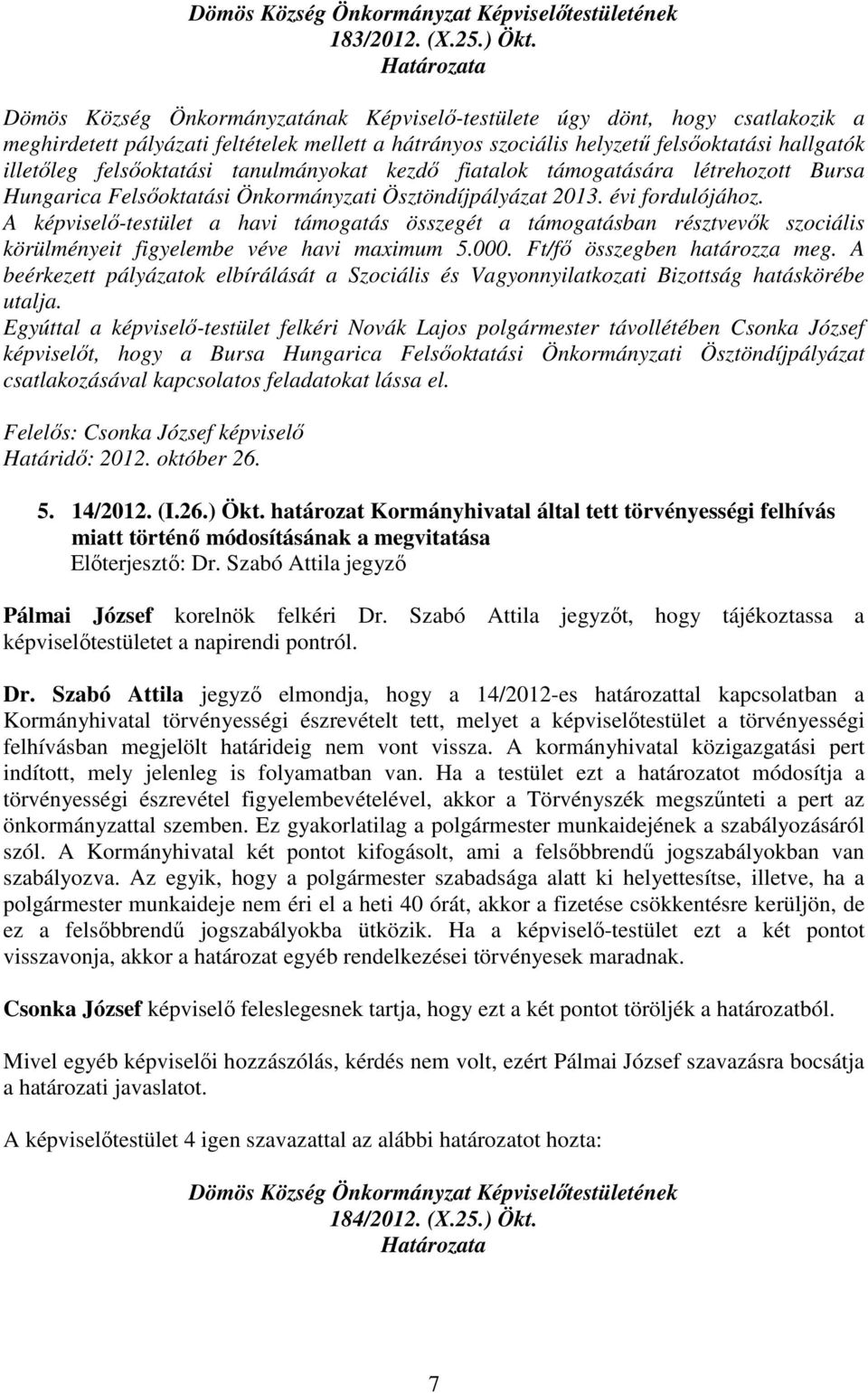 felsőoktatási tanulmányokat kezdő fiatalok támogatására létrehozott Bursa Hungarica Felsőoktatási Önkormányzati Ösztöndíjpályázat 2013. évi fordulójához.