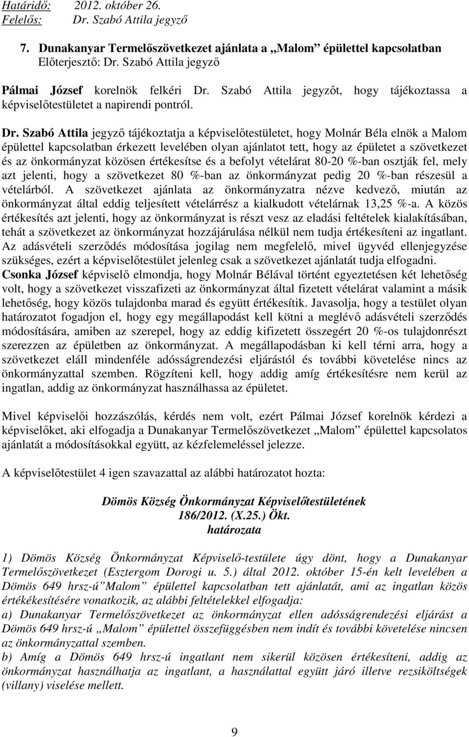 Szabó Attila jegyző tájékoztatja a képviselőtestületet, hogy Molnár Béla elnök a Malom épülettel kapcsolatban érkezett levelében olyan ajánlatot tett, hogy az épületet a szövetkezet és az