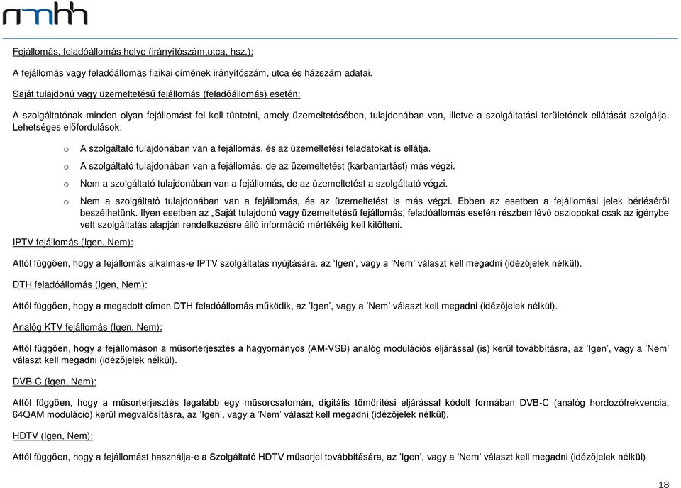 területének ellátását szolgálja. Lehetséges előfordulások: o o o o IPTV fejállomás (Igen, Nem): A szolgáltató tulajdonában van a fejállomás, és az üzemeltetési feladatokat is ellátja.