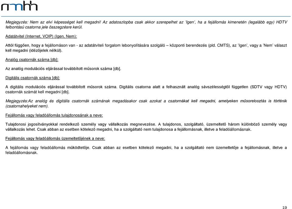 CMTS), az Igen, vagy a Nem választ kell megadni (idézőjelek nélkül). Analóg csatornák száma [db]: Az analóg modulációs eljárással továbbított műsorok száma [db].