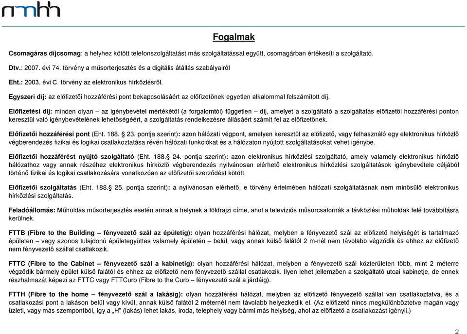 Fogalmak Egyszeri díj: az előfizetői hozzáférési pont bekapcsolásáért az előfizetőnek egyetlen alkalommal felszámított díj.