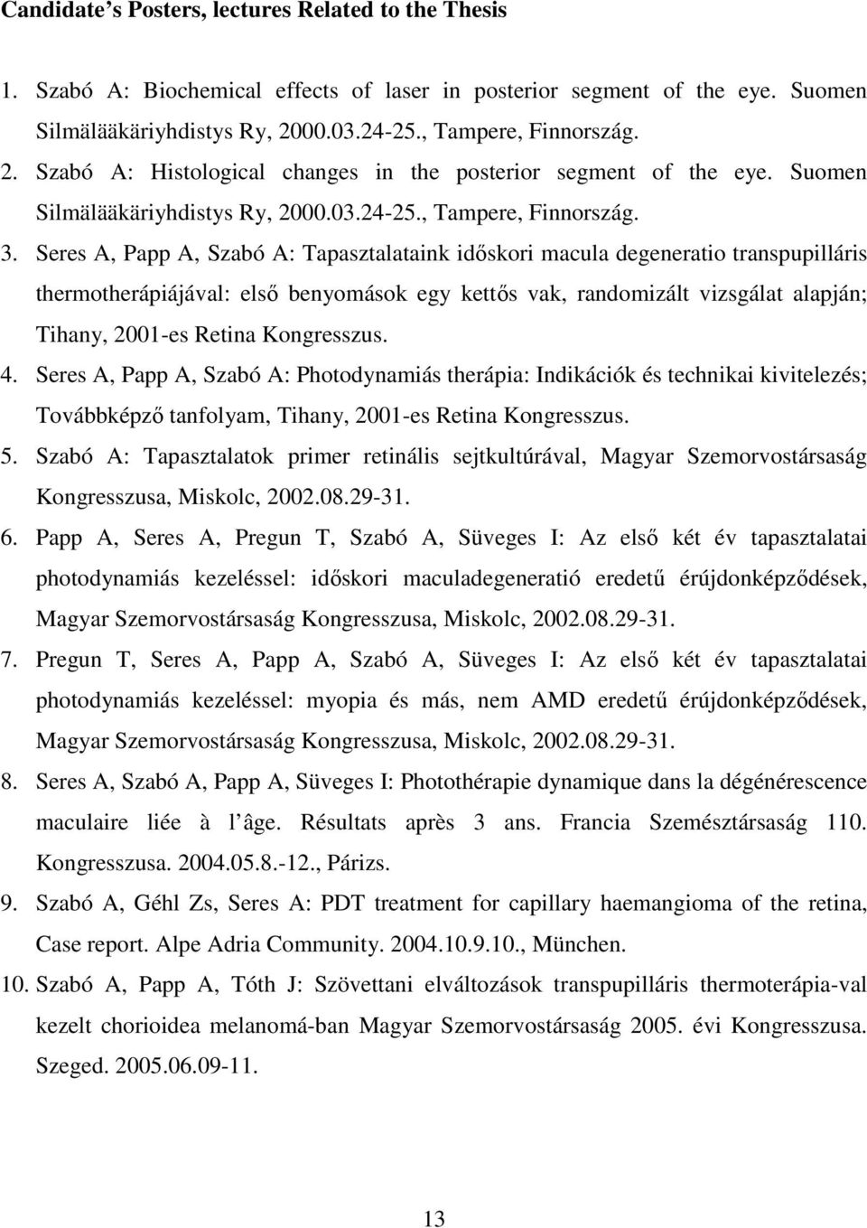 Seres A, Papp A, Szabó A: Tapasztalataink idıskori macula degeneratio transpupilláris thermotherápiájával: elsı benyomások egy kettıs vak, randomizált vizsgálat alapján; Tihany, 2001-es Retina