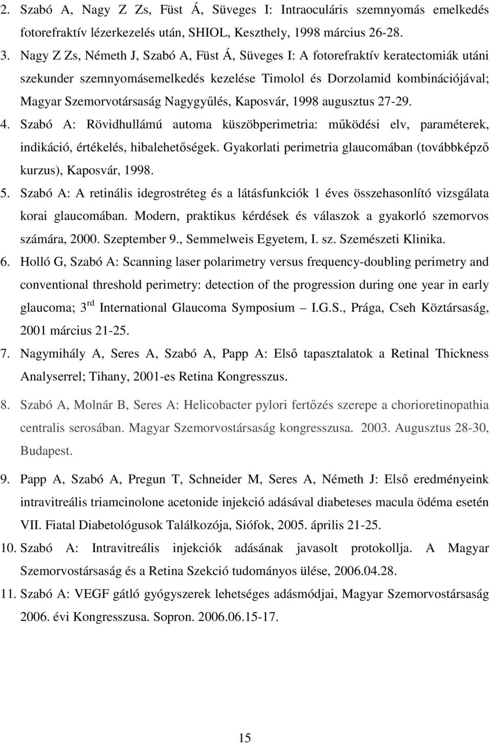 Kaposvár, 1998 augusztus 27-29. 4. Szabó A: Rövidhullámú automa küszöbperimetria: mőködési elv, paraméterek, indikáció, értékelés, hibalehetıségek.
