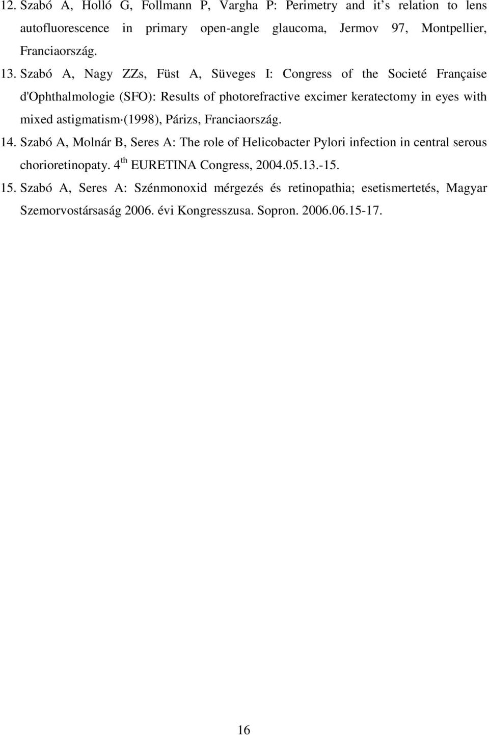 astigmatism (1998), Párizs, Franciaország. 14. Szabó A, Molnár B, Seres A: The role of Helicobacter Pylori infection in central serous chorioretinopaty.