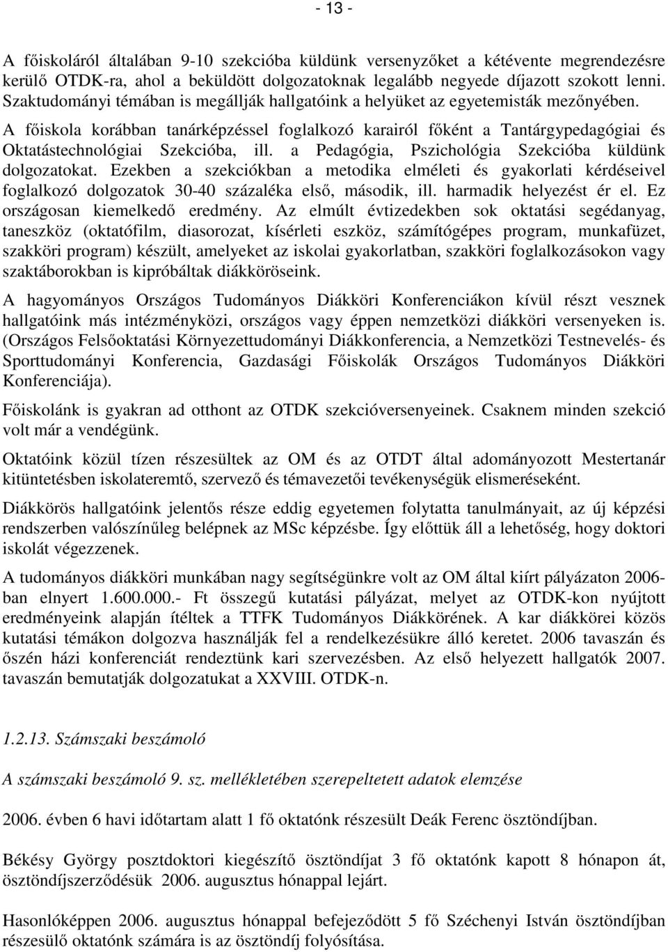 A főiskola korábban tanárképzéssel foglalkozó karairól főként a Tantárgypedagógiai és Oktatástechnológiai Szekcióba, ill. a Pedagógia, Pszichológia Szekcióba küldünk dolgozatokat.