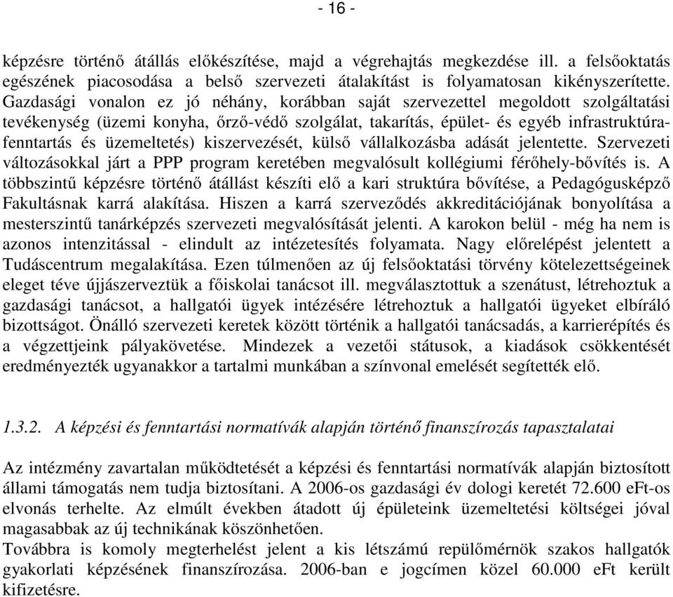 üzemeltetés) kiszervezését, külső vállalkozásba adását jelentette. Szervezeti változásokkal járt a PPP program keretében megvalósult kollégiumi férőhely-bővítés is.