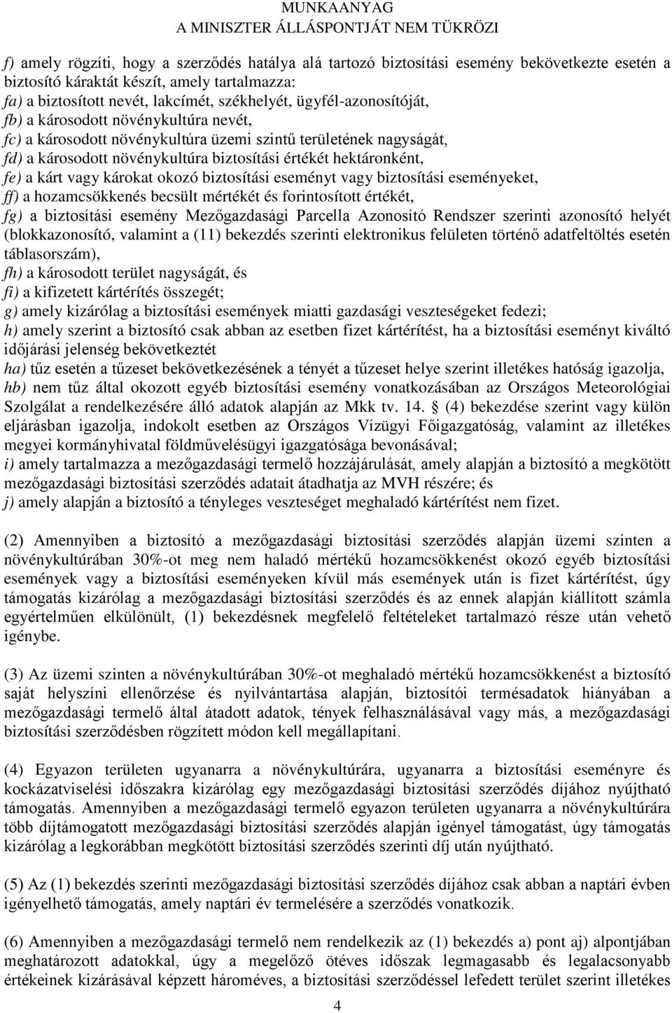 kárt vagy károkat okozó biztosítási eseményt vagy biztosítási eseményeket, ff) a hozamcsökkenés becsült mértékét és forintosított értékét, fg) a biztosítási esemény Mezőgazdasági Parcella Azonosító