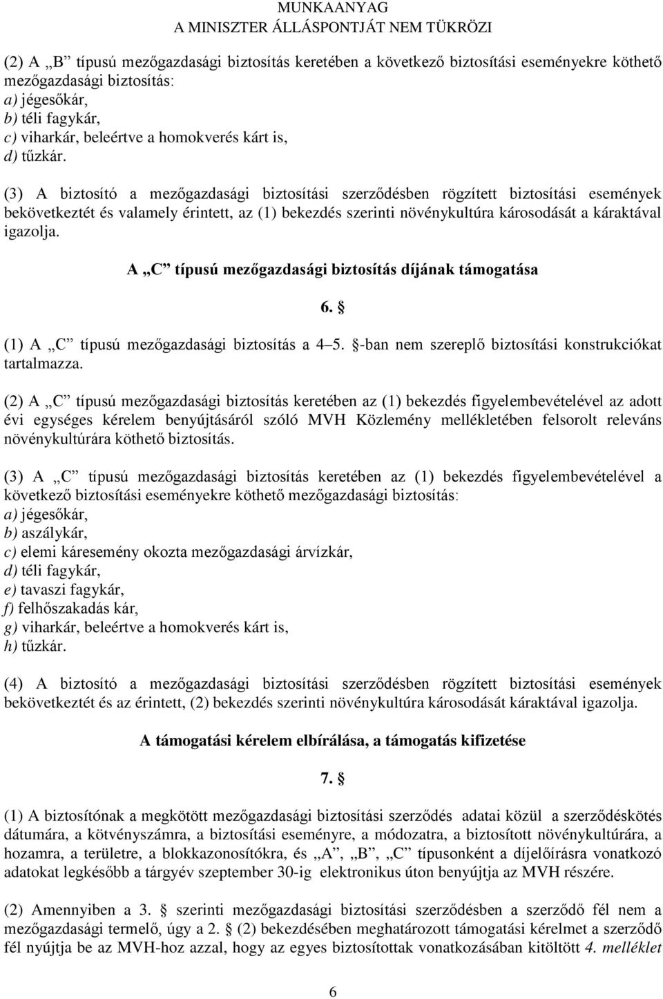 (3) A biztosító a mezőgazdasági biztosítási szerződésben rögzített biztosítási események bekövetkeztét és valamely érintett, az (1) bekezdés szerinti növénykultúra károsodását a káraktával igazolja.