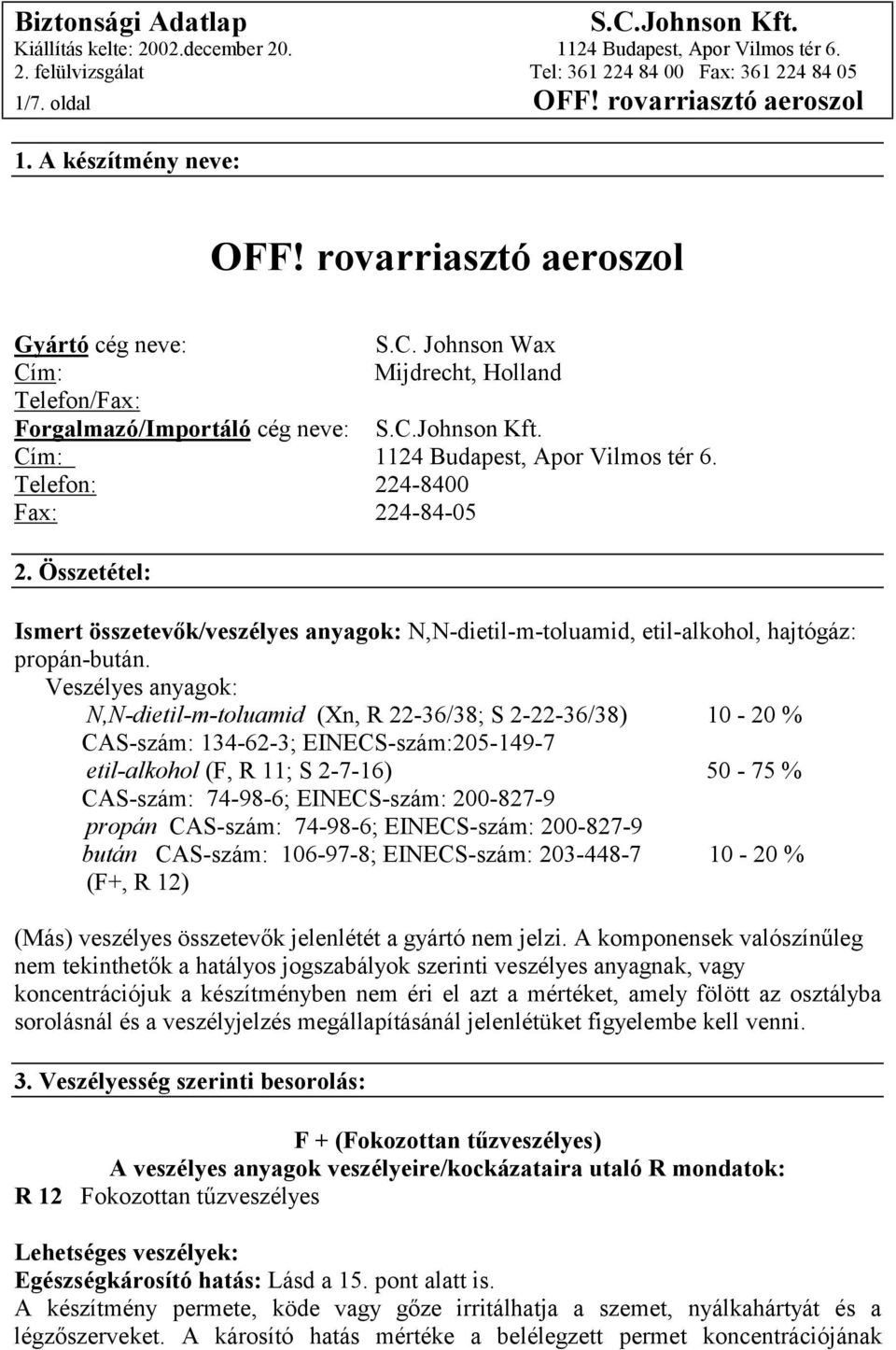 Összetétel: Ismert összetevők/veszélyes anyagok: N,N-dietil-m-toluamid, etil-alkohol, hajtógáz: propán-bután.