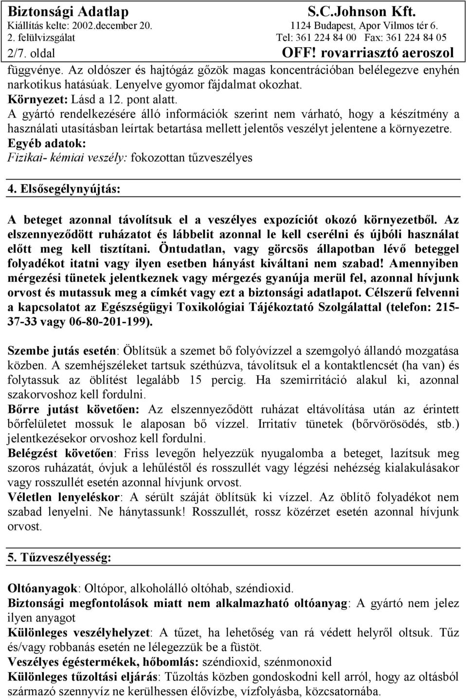 Egyéb adatok: Fizikai- kémiai veszély: fokozottan tűzveszélyes 4. Elsősegélynyújtás: A beteget azonnal távolítsuk el a veszélyes expozíciót okozó környezetből.