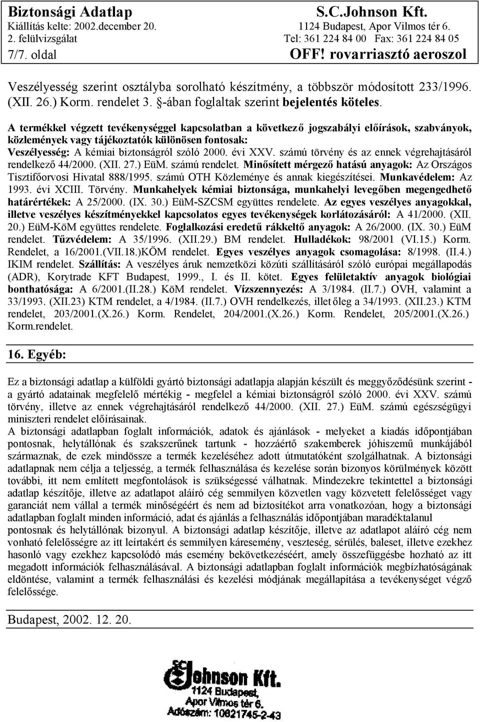 évi XXV. számú törvény és az ennek végrehajtásáról rendelkező 44/2000. (XII. 27.) EüM. számú rendelet. Minősített mérgező hatású anyagok: Az Országos Tisztifőorvosi Hivatal 888/1995.