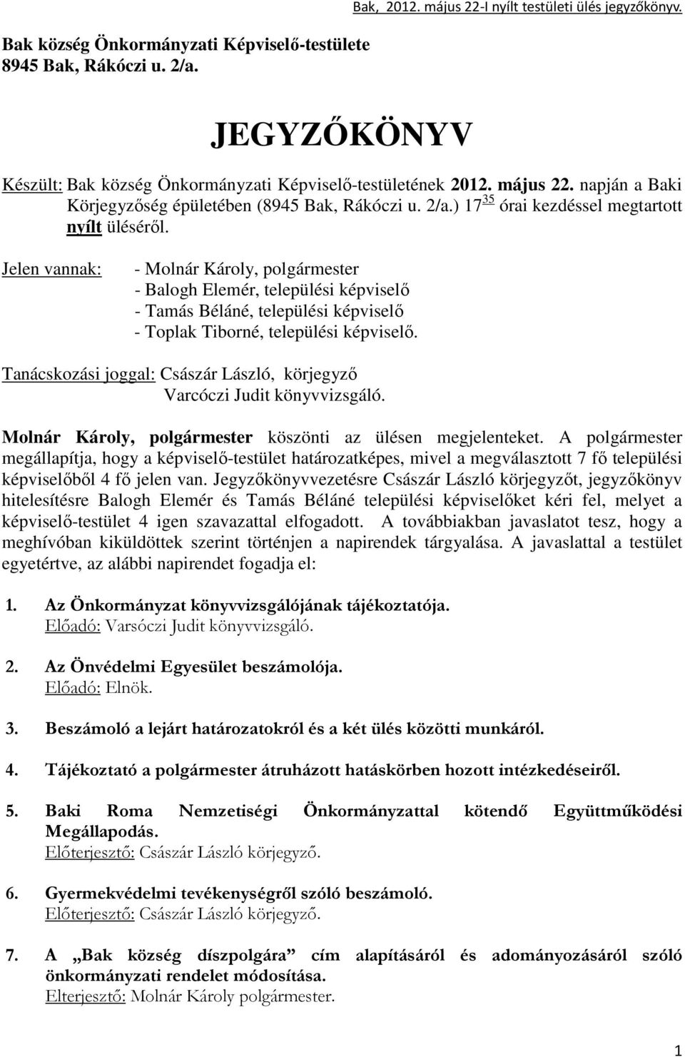 Jelen vannak: - Molnár Károly, polgármester - Balogh Elemér, települési képviselı - Tamás Béláné, települési képviselı - Toplak Tiborné, települési képviselı.