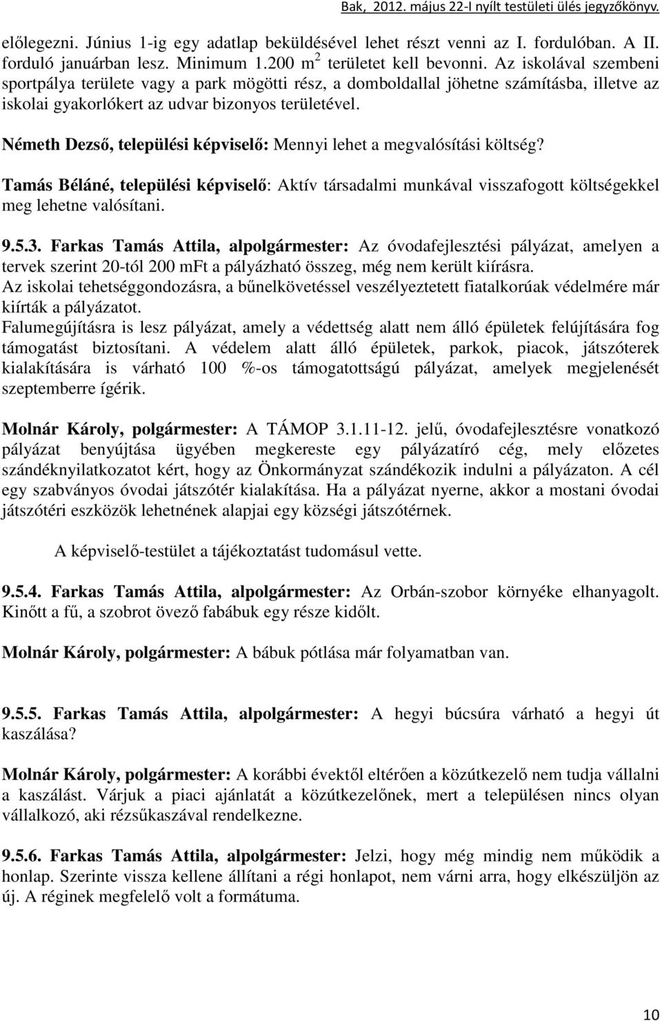 Németh Dezsı, települési képviselı: Mennyi lehet a megvalósítási költség? Tamás Béláné, települési képviselı: Aktív társadalmi munkával visszafogott költségekkel meg lehetne valósítani. 9.5.3.