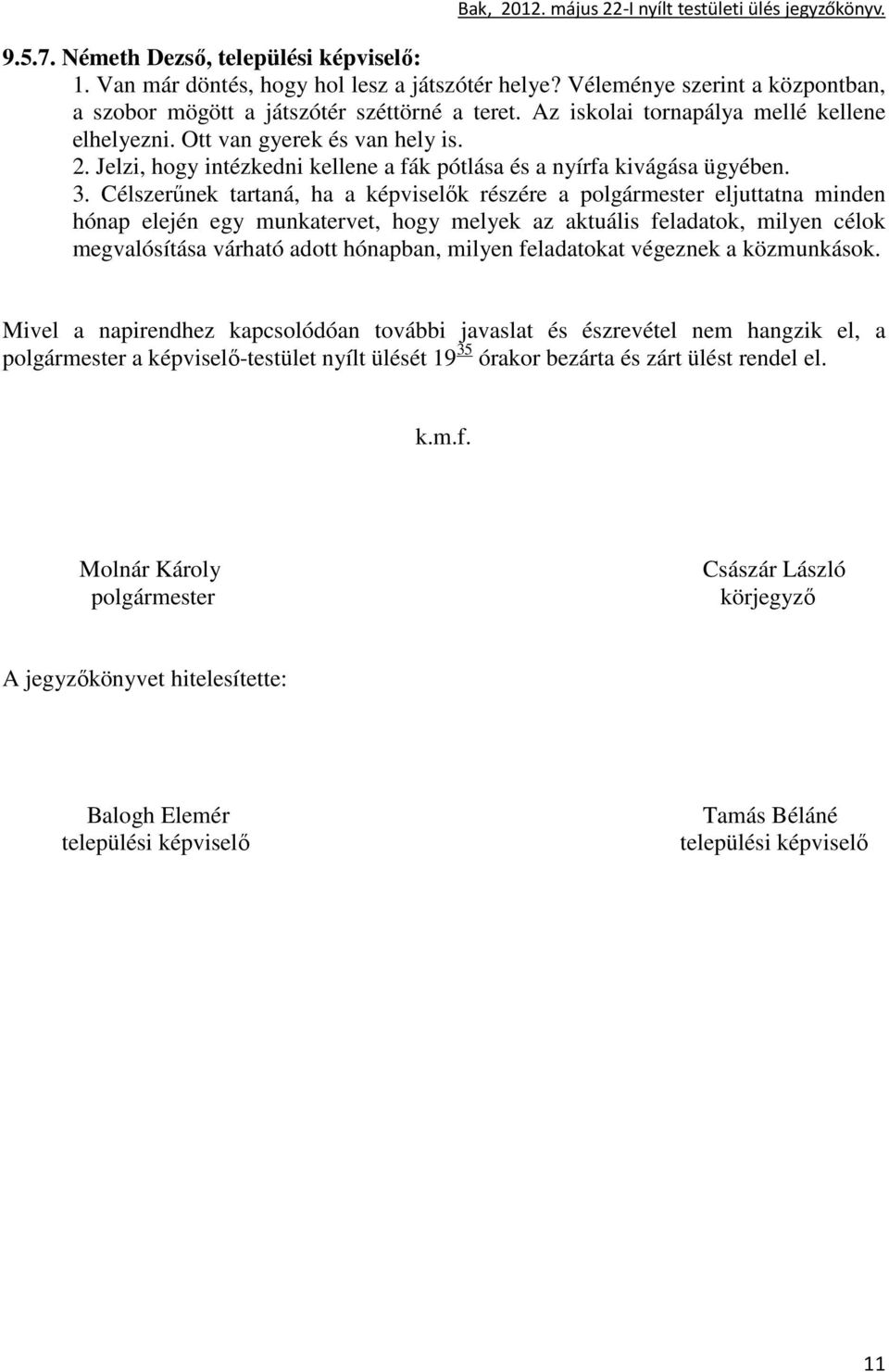 Célszerőnek tartaná, ha a képviselık részére a polgármester eljuttatna minden hónap elején egy munkatervet, hogy melyek az aktuális feladatok, milyen célok megvalósítása várható adott hónapban,