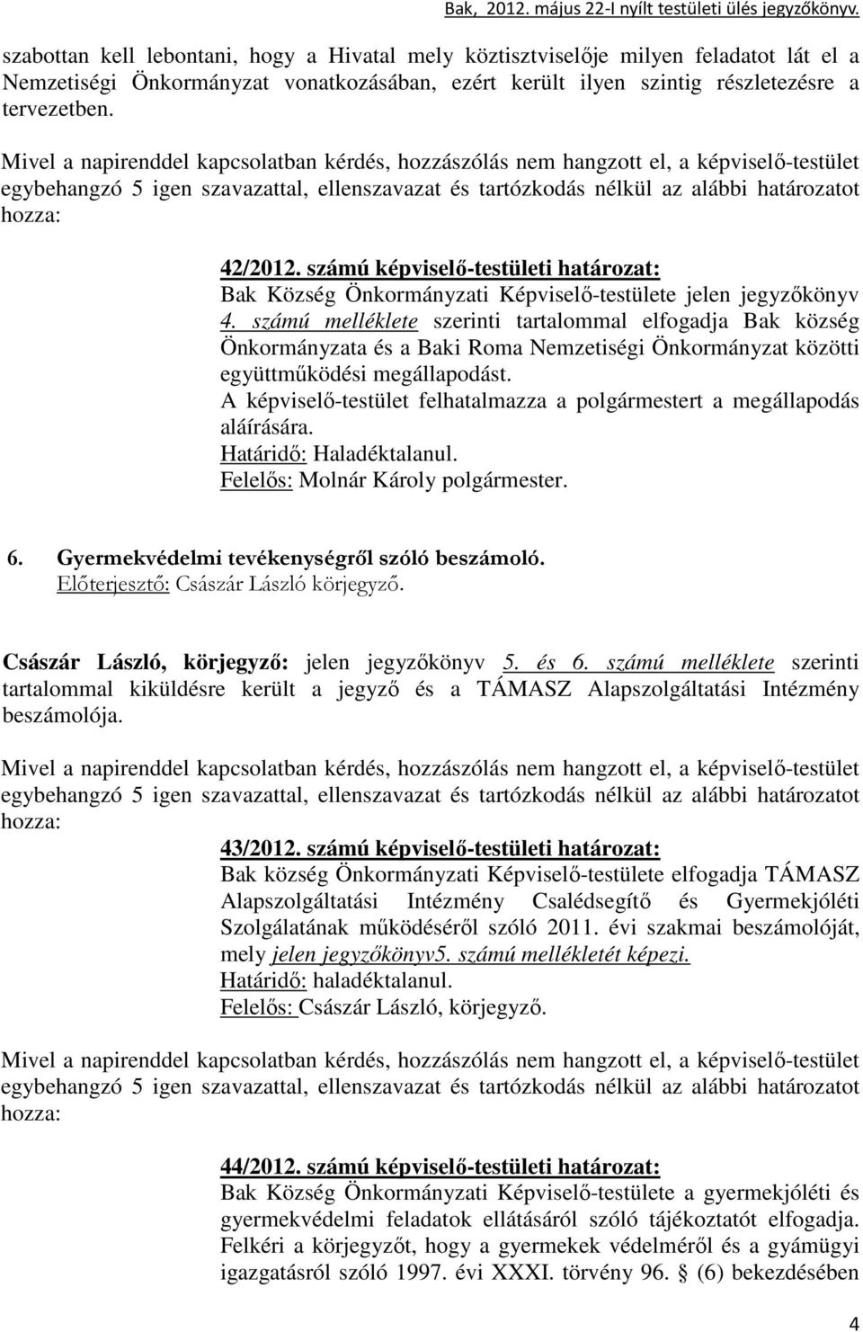 számú képviselı-testületi határozat: Bak Község Önkormányzati Képviselı-testülete jelen jegyzıkönyv 4.