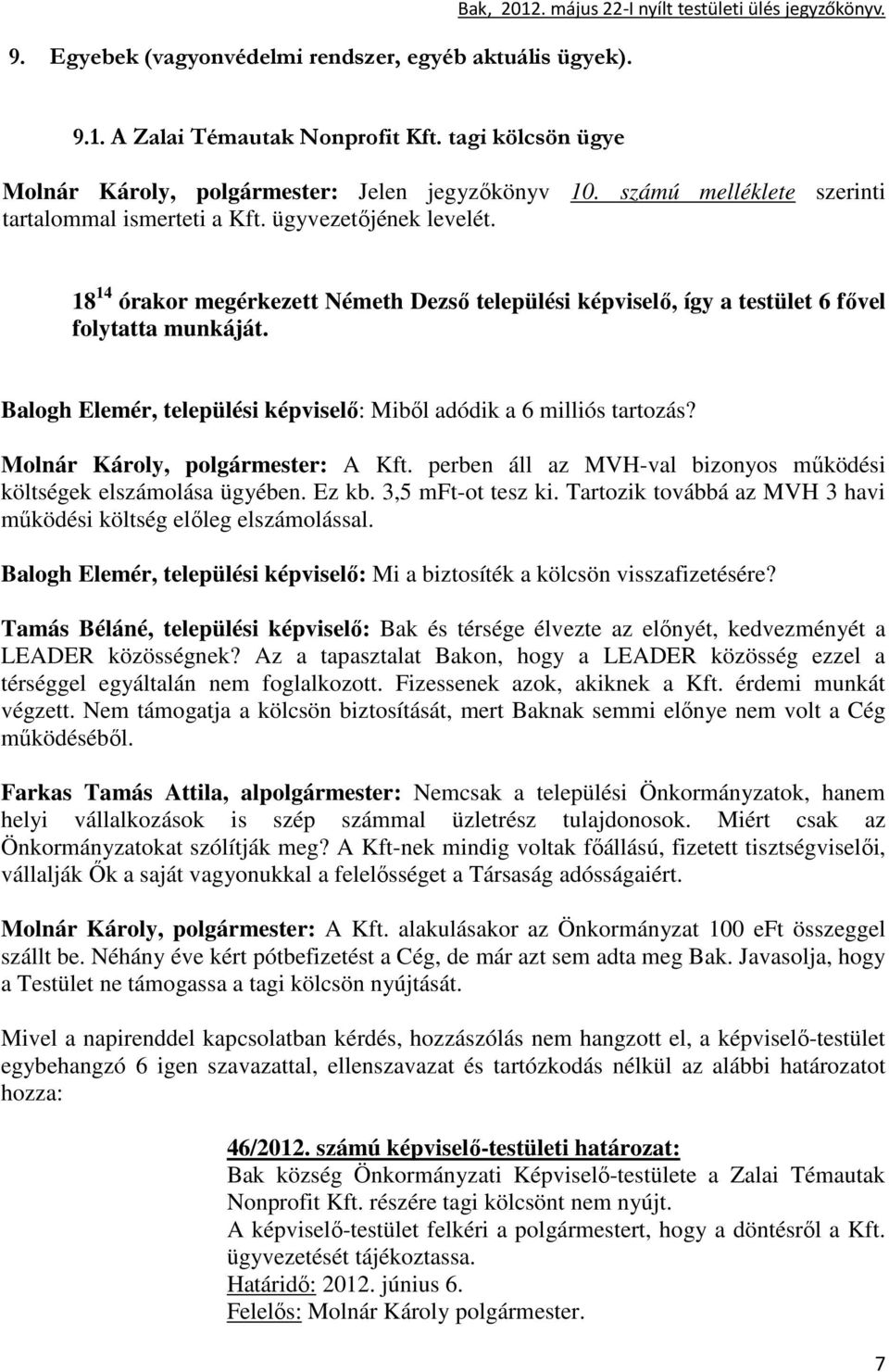 18 14 órakor megérkezett Németh Dezsı települési képviselı, így a testület 6 fıvel folytatta munkáját. Balogh Elemér, települési képviselı: Mibıl adódik a 6 milliós tartozás?