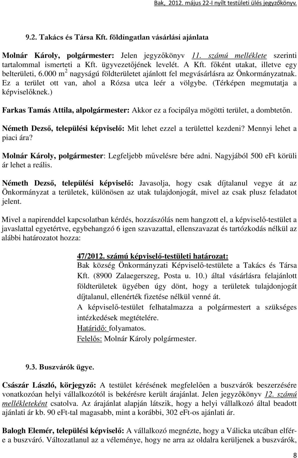 (Térképen megmutatja a képviselıknek.) Farkas Tamás Attila, alpolgármester: Akkor ez a focipálya mögötti terület, a dombtetın. Németh Dezsı, települési képviselı: Mit lehet ezzel a területtel kezdeni?