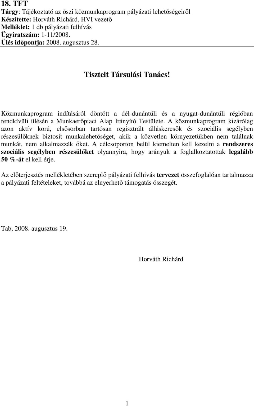 A közmunkaprogram kizárólag azon aktív korú, elsısorban tartósan regisztrált álláskeresık és szociális segélyben részesülıknek biztosít munkalehetıséget, akik a közvetlen környezetükben nem találnak