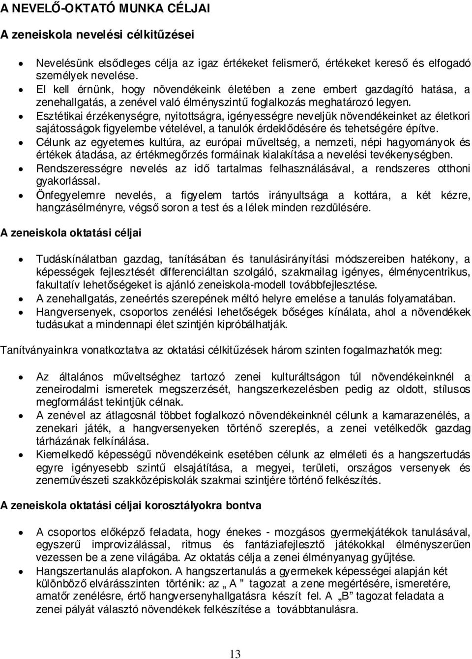 Esztétikai érzékenységre, nyitottságra, igényességre neveljük növendékeinket az életkori sajátosságok figyelembe vételével, a tanulók érdeklődésére és tehetségére építve.