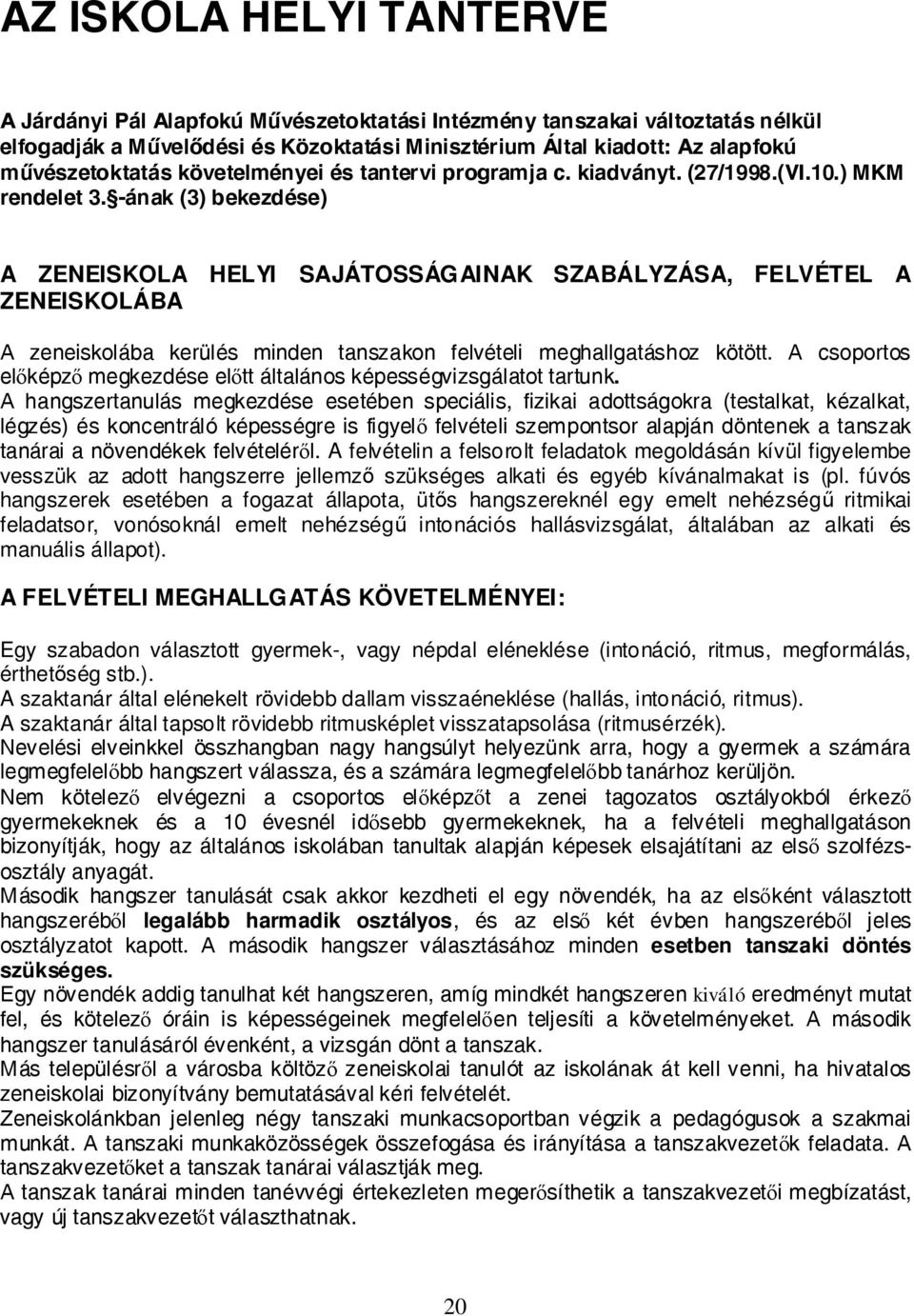 -ának (3) bekezdése) A ZENEISKOLA HELYI SAJÁTOSSÁGAINAK SZABÁLYZÁSA, FELVÉTEL A ZENEISKOLÁBA A zeneiskolába kerülés minden tanszakon felvételi meghallgatáshoz kötött.